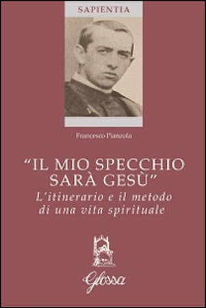 «Il mio specchio sarà Gesù». L'itinerario e il metodo di una vita spirituale Francesco Pianzola