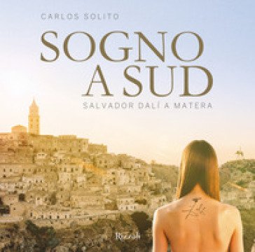 Sogno a Sud. Salvador Dalí a Matera. Ediz. a colori Carlos Solito