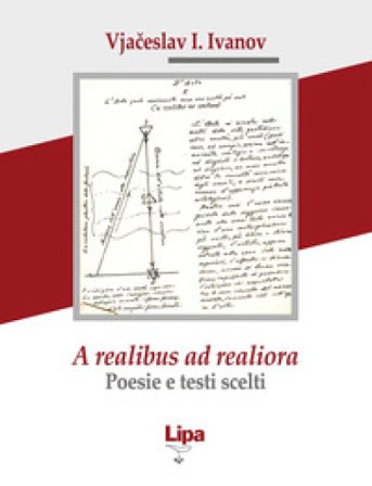 A realibus ad realiora. Poesie e testi scelti Vjaceslav Ivanovic Ivanov