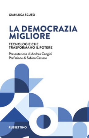 La democrazia migliore. Tecnologie che trasformano il potere Gianluca Sgueo