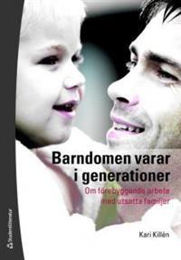 Barndomen varar i generationer : om förebyggande arbete med utsatta familjer