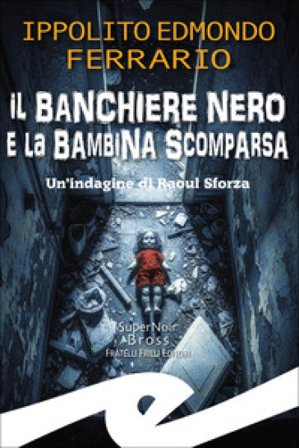 Il banchiere nero e la bambina scomparsa. Un'indagine di Raoul Sforza Ippolito Edmondo Ferrario