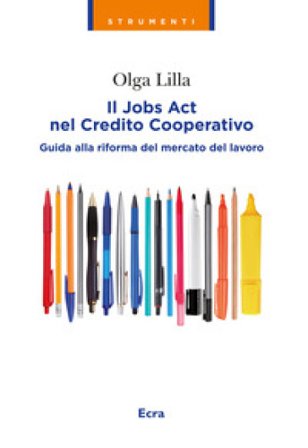 Jobs Act nel credito cooperativo. Guida alla riforma del mercato del lavoro Olga Lilla