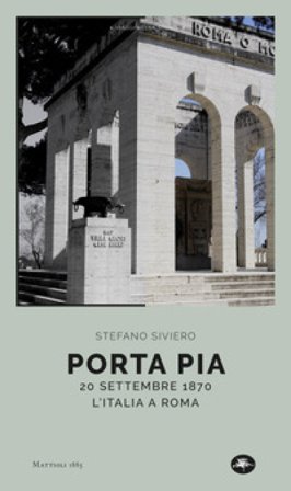 Porta Pia. 20 settembre 1870, l'Italia a Roma Stefano Siviero