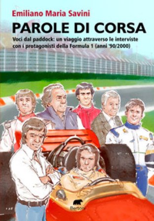 Parole di corsa. Voci dal paddock: un viaggio attraverso le interviste con i protagonisti della Formula 1 (anni '90/2000) Emiliano Maria Savini