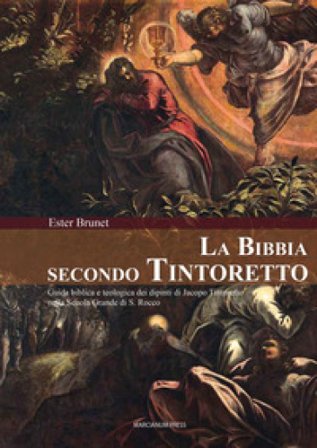 La Bibbia secondo Tintoretto. Guida alla lettura biblica e teologica dei dipinti di Jacopo Tintoretto nella Scuola Grande di San Rocco a Venezia. Ediz