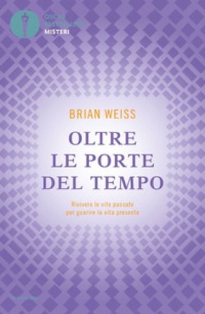 Oltre le porte del tempo. Rivivere le vite passate per guarire la vita presente Brian Weiss