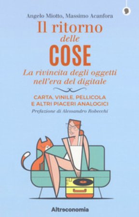 Il ritorno delle cose. La rivincita degli oggetti nell'era del digitale. Carta, vinile, pellicola e altri piaceri analogici Angelo Miotto