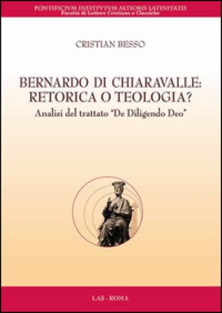 Bernardo di Chiaravalle. Retorica o teologia? Analisi del trattato «De diligendo Deo» Cristian Besso