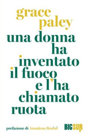 Una donna ha inventato il fuoco e l'ha chiamato ruota Grace Paley