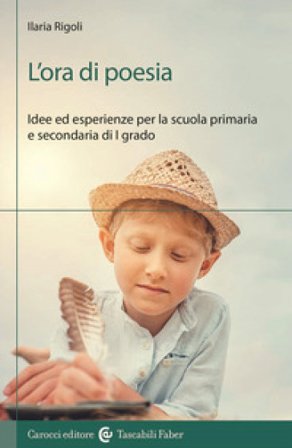 L'ora di poesia. Idee ed esperienze per la scuola primaria e secondaria di primo grado Ilaria Rigoli