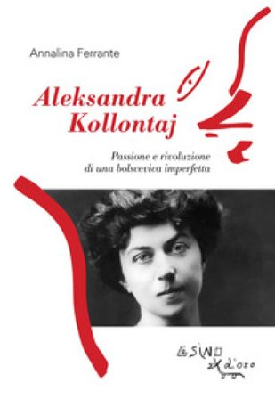 Aleksandra Kollontaj. Passione e rivoluzione di una bolscevica imperfetta Annalina Ferrante
