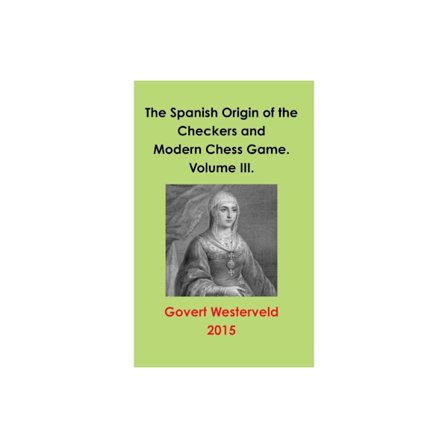 The Spanish Origin of the Checkers and Modern Chess Game. Volume III. (inbunden, eng)