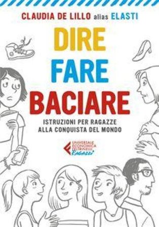 Dire fare baciare. Istruzioni per ragazze alla conquista del mondo Claudia Elasti De Lillo