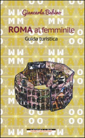 Roma al femminile. Guida turistica Giancarla Babino