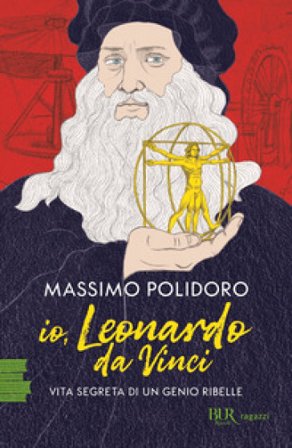 Io, Leonardo da Vinci. Vita segreta di un genio ribelle Massimo Polidoro