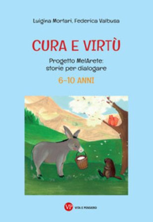 Cura e virtù. Progetto MelArete: storie per dialogare. 6-10 anni Luigina Mortari