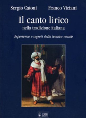 Il canto lirico nella tradizione italiana. Esperienze e segreti della tecnica vocale Sergio Catoni