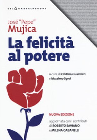 La felicità al potere. Nuova ediz. José «Pepe» Mujica