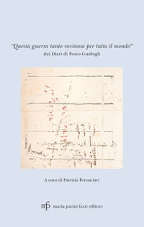«Questa guerra tanto rovinosa per tutto il mondo». Dai diari di Fosco Guidugli Fosco Guidugli