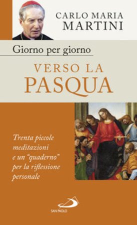 Giorno per giorno verso la Pasqua. Trenta piccole meditazioni e un «quaderno» per la riflessione personale Carlo Maria Martini