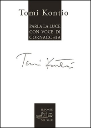 Parla la luce con voce di cornacchia. Testo finlandese a fronte Tomi Kontio
