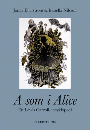 A som i Alice : en Lewis Carroll-encyklopedi - Bok av Jonas Ellerström & Isabella Nilsson - Inbunden