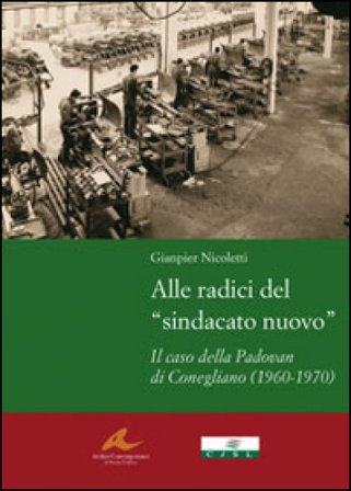 Alle radici del «sindacato nuovo». Il caso della Padovan di Conegliano (1960-1970) Gianpier Nicoletti
