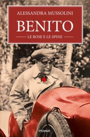 Benito, le rose e le spine Alessandra Mussolini