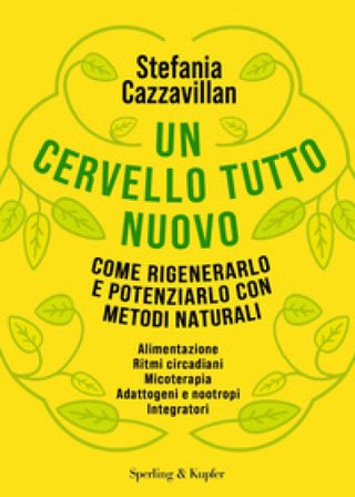 Un cervello tutto nuovo. Come rigenerarlo e potenziarlo con metodi naturali Stefania Cazzavillan