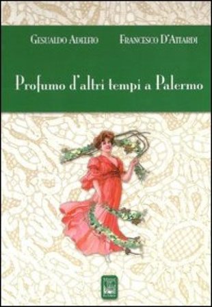 Profumo d'altri tempi a Palermo. Ediz. illustrata Gesualdo Adelfio