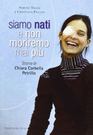 Siamo nati e non moriremo mai più. Storia di Chiara Corbella Petrillo Cristiana Paccini