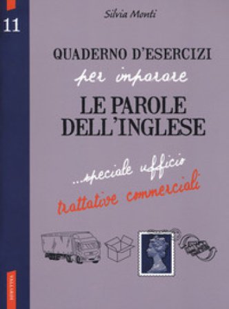 Quaderno d'esercizi per imparare le parole dell'inglese. Vol. 11: Speciale ufficio, trattative commerciali Silvia Monti