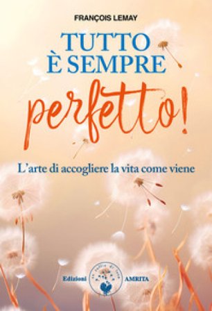 Tutto è sempre perfetto! L'arte di accogliere la vita come viene François Lemay