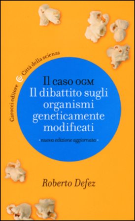 Il caso OGM. Il dibattito sugli organismi geneticamente modficati Roberto Defez