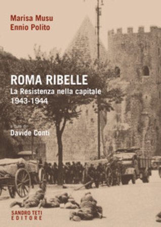 Roma ribelle. La Resistenza nella capitale. 1943-1944 Marisa Musu
