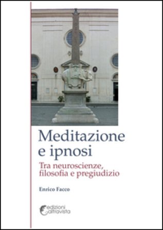 Meditazione e ipnosi. Tra neuroscienze, filosofia e pregiudizio Enrico Facco