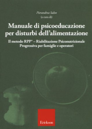 Manuale di psicoeducazione per disturbi dell'alimentazione. Il metodo RPP Riabilitazione Psiconutrizionale Progressiva per famiglie e operatori