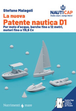 La nuova Patente nautica D1. Per moto d'acqua, barche fino a 12 metri, motori fino a 115,6 Cv. Con App Stefano Malagoli
