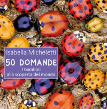 50 domande. I bambini alla scoperta del mondo Isabella Micheletti