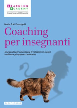 Coaching per insegnanti. Una guida per valorizzare le relazioni in classe e affinare gli approcci educativi Mario E. M. Fumagalli