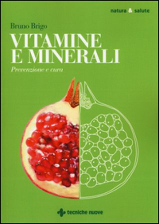 Vitamine e minerali. Prevenzione e cura Bruno Brigo