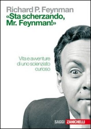 «Sta scherzando Mr. Feynman!» Vita e avventure di uno scienziato curioso Richard P. Feynman