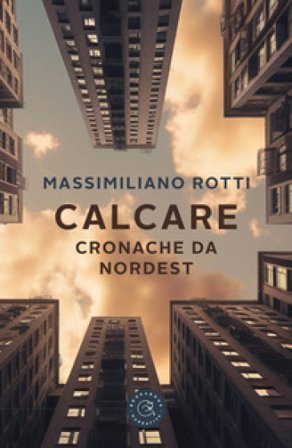 Calcare. Cronache da Nordest Massimiliano Rotti