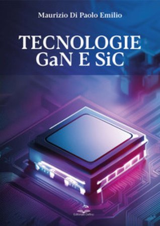 Tecnologie GaN e SiC. Dai fondamenti alla progettazione e analisi di mercato Maurizio Di Paolo Emilio