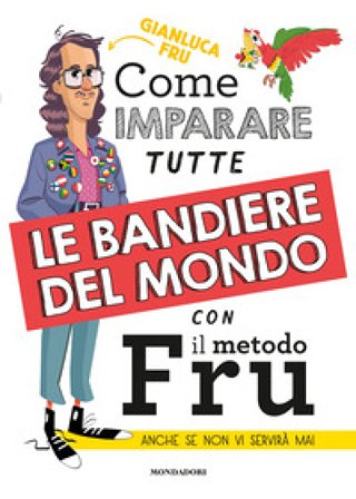 Come imparare tutte le bandiere del mondo con il metodo Fru. Anche se non vi servirà mai Fru Gianluca