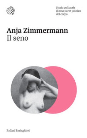Il seno. Storia culturale di una parte politica del corpo Anja Zimmermann