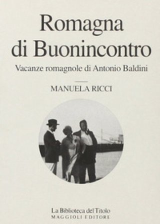 Romagna di Buonincontro. Vacanze romagnole di Antonio Baldini Manuela Ricci