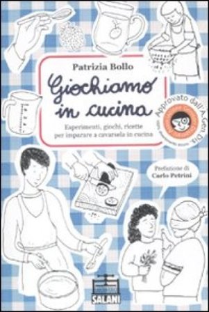 Giochiamo in cucina. Esperimenti, giochi, ricette per imparare a cavarsela in cucina Patrizia Bollo