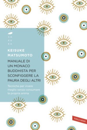 Manuale di un monaco buddhista per sconfiggere la paura degli altri. Tecniche per vivere meglio senza consumare la propria anima Keisuke (Shoukei) 